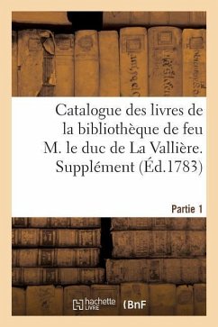 Catalogue Des Livres de la Bibliothèque de Feu M. Le Duc de la Vallière. Partie 1, Supplément - Debure, Guillaume