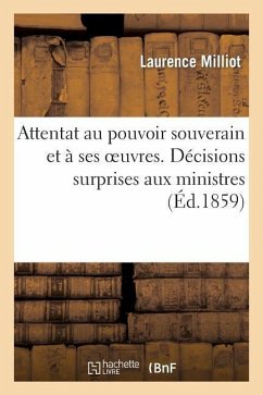 Attentat Au Pouvoir Souverain Et À Ses Oeuvres. Décisions Surprises Aux Ministres Par Suite: de Faux Rapports, Récompense Nationale Spoliée Au Profit - Milliot, Sylvie