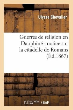 Guerres de Religion En Dauphiné Notice Sur La Citadelle de Romans - Chevalier, Ulysse