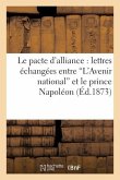 Le Pacte d'Alliance: Lettres Échangées Entre 'L'avenir National' Et Le Prince Napoléon