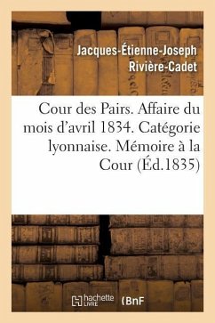 Cour Des Pairs. Affaire Du Mois d'Avril 1834. Catégorie Lyonnaise. Mémoire Justificatif À La Cour - Rivière-Cadet