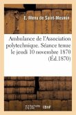 Ambulance de l'Association Polytechnique. Séance Jeudi 10 Novembre 1870 Au Palais de l'Elysée