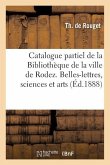 Catalogue Partiel de la Bibliothèque de la Ville de Rodez. Belles-Lettres, Sciences & Arts, Histoire
