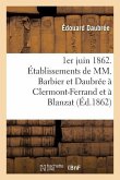 1er Juin 1862. Établissements de MM. Barbier Et Daubrée À Clermont-Ferrand Et À Blanzat Puy-De-Dôme