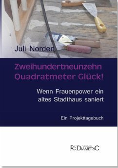 Zweihundertneunzehn Quadratmeter Glück! Wenn Frauenpower ein altes Stadthaus saniert (eBook, PDF) - Norden, Juli