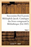 Succession Paul LaCroix Bibliophile Jacob. Catalogue Des Livres Composant La Bibliothèque Tome 1