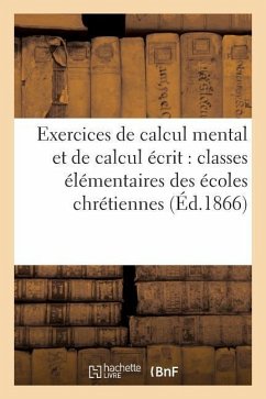 Exercices de Calcul Mental Et de Calcul Écrit: Classes Élémentaires Des Écoles Chrétiennes - Dessain, H.