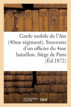 Garde Mobile de l'Ain (40me Régiment). Souvenirs d'Un Officier Du 4me Bataillon. Siège de Paris - Sans Auteur