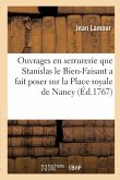 Recueil Des Ouvrages En Serrurerie Que Stanislas Le Bien-Faisant, Roi de Pologne, Duc de Lorraine