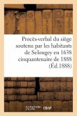 Procès-Verbal Du Siège Soutenu Par Les Habitants de Selongey En 1638 Cinquantenaire de 1888