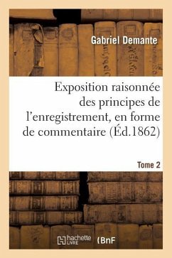 Exposition Raisonnée Des Principes de l'Enregistrement, En Forme de Commentaire Tome 2 - Demante