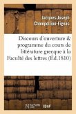 Discours d'Ouverture & Programme Du Cours de Littérature Grecque, Professé À La Faculté Des Lettres