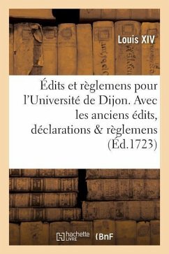 Édits Et Règlemens Pour l'Université de Dijon . Avec Les Anciens Édits, Déclarations & Règlemens - Louis Xiv