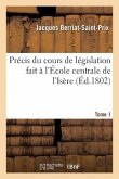 Précis Du Cours de Législation Fait À l'École Centrale de l'Isère Tome 1