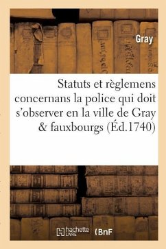 Statuts Et Règlemens Concernans La Police Qui Doit s'Observer En La Ville de Gray, Ses Fauxbourgs - Gray
