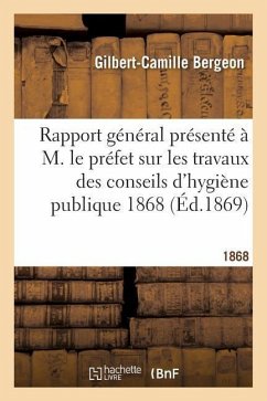 Rapport Général Présenté À M. Le Préfet Sur Les Travaux Des Conseils d'Hygiène Publique 1868 - Bergeon, Gilbert-Camille