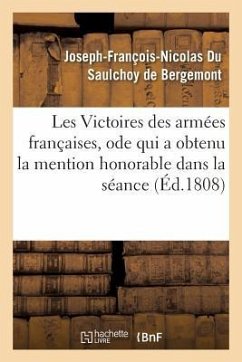 Les Victoires Des Armées Françaises, Ode Qui a Obtenu La Mention Honorable Dans La Séance - Du Saulchoy de Bergemont, Joseph-Françoi