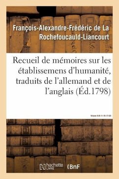 Recueil de Mémoires Sur Les Établissemens d'Humanité, Vol. 6, Mémoires N° 8, 11, 15, 17, 20 - de la Rochefoucauld-Liancourt, François-Alexandre-Frédéric