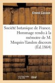 Société Botanique de France. Hommage Rendu À La Mémoire de M. Moquin-Tandon Discours