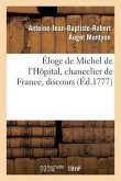Éloge de Michel de l'Hôpital, Chancelier de France, Discours Qui a Obtenu Le Second Accessit: Du Prix de l'Académie Françoise En 1777