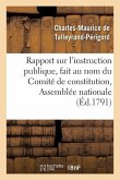 Rapport Sur l'Instruction Publique, Fait Au Nom Du Comité de Constitution,: À l'Assemblée Nationale, Les 10, 11 Et 19 Septembre 1791