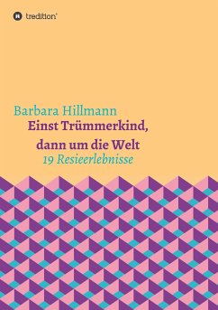 Einst Trümmerkind, dann um die Welt - Hillmann, Barbara