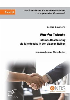 War for Talents. Internes Headhunting als Talentsuche in den eigenen Reihen - Baumann, Denise