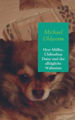 Herr Müller, Chihuahua Daisy und der alltägliche Wahnsinn - Uhlworm, Michael