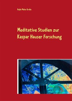 Meditative Studien zur Kaspar Hauser Forschung - Große, Ralph Melas