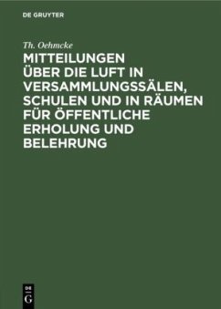 Mitteilungen über die Luft in Versammlungssälen, Schulen und in Räumen für öffentliche Erholung und Belehrung - Oehmcke, Th.