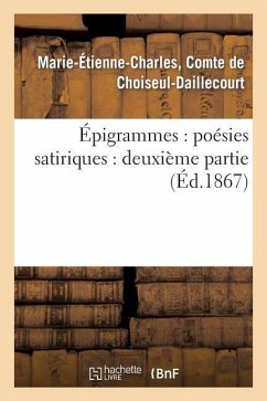 Épigrammes: Poésies Satiriques: Deuxième Partie - Choiseul-Daillecourt, Marie-Étienne-Char