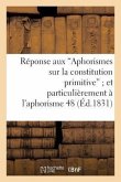 Réponse Aux 'Aphorismes Sur La Constitution Primitive' Et Plus Particulièrement À l'Aphorisme 48