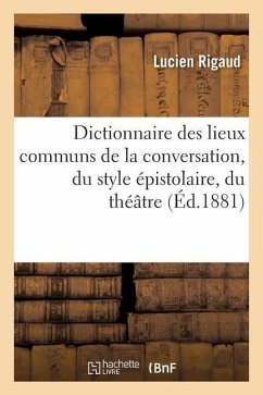 Dictionnaire Des Lieux Communs de la Conversation, Du Style Épistolaire, Du Théâtre - Rigaud