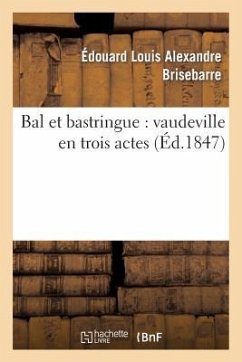 Bal Et Bastringue: Vaudeville En Trois Actes - Brisebarre-E