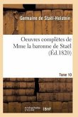 Oeuvres Complètes de Mme La Baronne de Staël. Tome 10