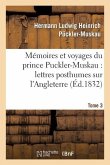 Mémoires Et Voyages Du Prince Puckler-Muskau: Lettres Posthumes Sur l'Angleterre. Tome 3: , l'Irlande, La France, La Hollande Et l'Allemagne