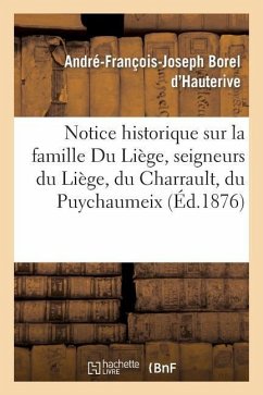Notice Historique Sur La Famille Du Liège, Seigneurs Du Liège, Du Charrault, Du Puychaumeix - Borel d'Hauterive, André-François-Joseph