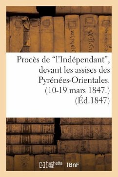 Cover Procès de 'L'indépendant', Devant Les Assises Des Pyrénées-Orientales. (10-19 Mars 1847.)