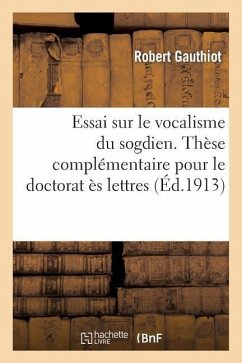 Essai Sur Le Vocalisme Du Sogdien. Thèse Complémentaire Pour Le Doctorat Ès Lettres Présentée - Gauthiot, Robert
