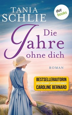 Die Jahre ohne dich (eBook, ePUB) - auch bekannt als SPIEGEL-Bestseller-Autorin Caroline Bernard, Tania Schlie