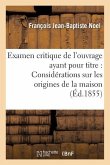 Examen Critique de l'Ouvrage Ayant Pour Titre: 'Considérations Sur Les Origines de la Maison