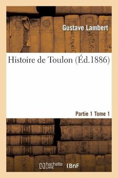 Histoire de Toulon. Partie 1, Tome 1 - Lambert, Gustave