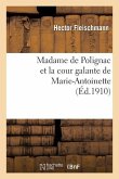 Madame de Polignac Et La Cour Galante de Marie-Antoinette: d'Après Les Libelles Obscènes, Suivi