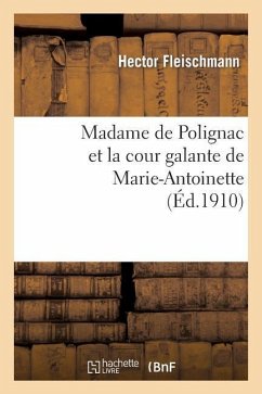 Madame de Polignac Et La Cour Galante de Marie-Antoinette: d'Après Les Libelles Obscènes, Suivi - Fleischmann, Hector