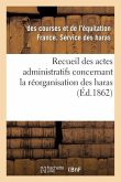 Recueil Des Actes Administratifs Concernant La Réorganisation Des Haras. 1860-1861