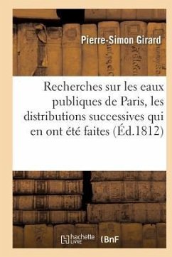 Recherches Sur Les Eaux Publiques de Paris, Les Distributions Successives Qui En Ont Été Faites - Girard, Pierre-Simon