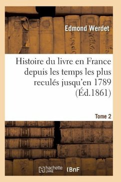 Histoire Du Livre En France Depuis Les Temps Les Plus Reculés Jusqu'en 1789 T02 - Werdet-E