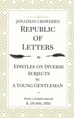 Jonathan Crowder's Republic of Letters: Epistles on Diverse Subjects by A Young Gentleman - Dumm, K.