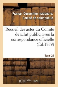 Recueil Des Actes Du Comité de Salut Public, Avec La Correspondance Officielle. Tome 21: Des Représentants En Mission Et Le Registre Du Conseil Exécut - Convention Nationale