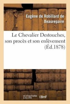 Le Chevalier Destouches, Son Procès Et Son Enlèvement - de Robillard de Beaurepaire, Eugène